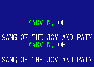 MARVIN, 0H

SANG OF THE JOY AND PAIN
MARVIN, 0H

SANG OF THE JOY AND PAIN