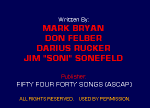 W ritten Byz

FIFTY FOUR FORTY SONGS LASCAPJ

ALL RIGHTS RESERVED. USED BY PERMISSION