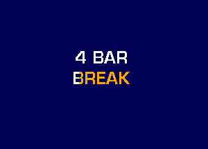 4 BAR
BREAK