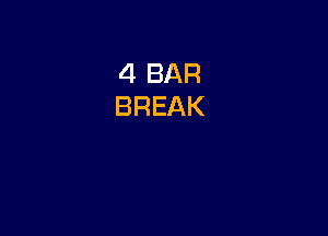 4 BAR
BREAK