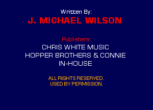 W ritcen By

CHRIS WHITE MUSIC

HOPPER BROTHERS (S CONNIE
IN-HDUSE

ALL RIGHTS RESERVED
USED BY PERMISSION