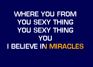 WHERE YOU FROM
YOU SEXY THING
YOU SEXY THING

YOU
I BELIEVE IN MIRACLES