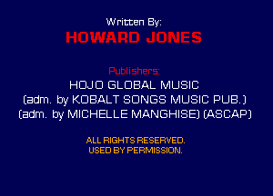 Written Byi

HCLJD GLOBAL MUSIC
Eadm. by KDBALT SONGS MUSIC PUB.)
Eadm. by MICHELLE MANGHISEJ IASCAPJ

ALL RIGHTS RESERVED.
USED BY PERMISSION.