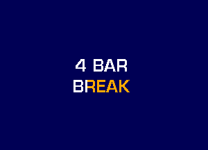 4 BAR
BREAK