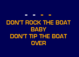 DOMT ROCK THE BOAT

BABY
DON'T TIP THE BOAT
OVER