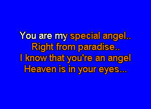 You are my special angel..
Right from paradise.

I know that you're an angel
Heaven is in your eyes...