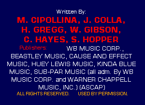 Written Byi

WB MUSIC C1099,
BEASTLEY MUSIC, CAUSE AND EFFECT
MUSIC, HUEY LEWIS MUSIC, KINDA BLUE
MUSIC, SUB-PAR MUSIC Eall adm. By WB
MUSIC CORP. and WARNER CHAPPELL

MUSIC, INC.) EASCAPJ
ALL RIGHTS RESERVED. USED BY PERMISSION.