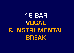 1 6 BAR
VOCAL

S. INSTRUMENTAL
BREAK