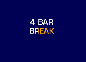 4 BAR
BREAK