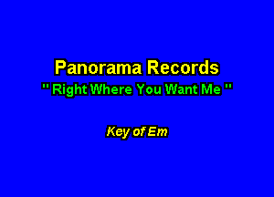 Panorama Records
 Right Where You Want Me 

Key of Em