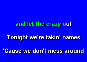 and let the crazy out

Tonight we're takin' names

'Cause we don't mess around