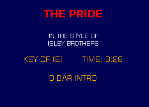 IN THE SWLE OF
ISLEY BROTHERS

KEY OF (E) TIME 3128

8 BAR INTRO