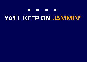 YA'LL KEEP ON JAMMIN'