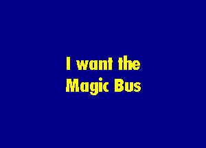 l wunl Ike

Magic Bus