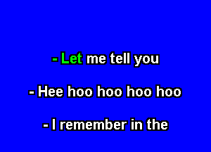 - Let me tell you

- Hee hoo hoo hoo hoo

- I remember in the