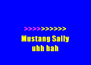 ) ) ))

Mustang Salli!
mm mm