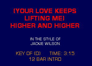 IN THE STYLE OF
JACKIE WILSON

KEY OF (DJ TIME 3 15
12 BAR INTRO