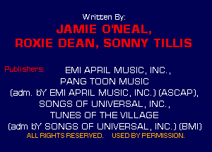 Written Byi

EMI APRIL MUSIC, INC,
PANG TDDN MUSIC
Eadm. bY EMI APRIL MUSIC, INC.) IASCAPJ.
SONGS OF UNIVERSAL, IND,
TUNES OF THE VILLAGE

Eadm bY SONGS OF UNIVERSAL, INC.) EBMIJ
ALL RIGHTS RESERVED. USED BY PERMISSION.