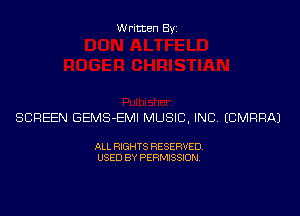 Written Byz

SCREEN GEMS-EMI MUSIC, INC (CMRRAJ

ALL RIGHTS RESERVED.
USED BY PERMISSION.