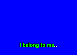 I belong to me..