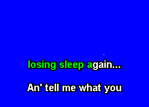losing sleep again...

An' tell me what you