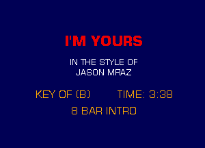 IN THE STYLE 0F
JASON MHAZ

KEY OF (B) TIME BIBS
8 BAR INTRO