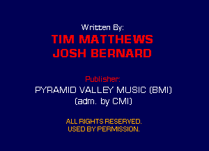 W ritten Bs-

PYRAMID VALLEY MUSIC EBMIJ
(am by CMIJ

ALL RIGHTS RESERVED
USED BY PERMISSION