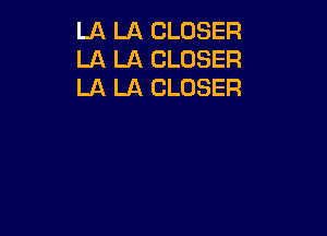 LA LA CLOSER
LA LA CLOSER
LA LA CLOSER