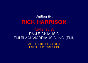 Written By

DAM RICH MUSIC,
EMI BLACKWOOD MUSIC, INC. (BMI)

ALL RIGHTS RESERVED
USED BY PERMISSION