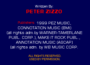 Written Byi

1999 PEZ MUSIC,
CDNNDTATIDN MUSIC EBMIJ
Eall Fights admbyWAFlNER-TAMERLANE
PUBL. 9999.1. MAKE IT ROCK PUBL,
ANNUTATIDN MUSIC IASCAPJ
Eall Fights adm. byWB MUSIC CORP.

ALL RIGHTS RESERVED.
USED BY PERMISSION.