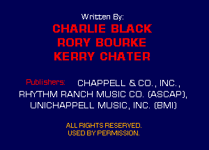 W ritten Byz

CHAPPELL S CO, INC ,
RHYTHM RANCH MUSIC CD. (ASCAPJ.
UNICHAPPELL MUSIC, INC (BMIJ

ALL RIGHTS RESERVED
USED BY PERMISSION