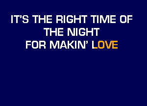 IT'S THE RIGHT TIME OF
THE NIGHT
FOR MAKIN' LOVE