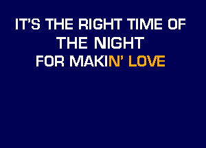 IT'S THE RIGHT TIME OF

THE NIGHT
FOR MAKIM LOVE