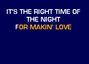 IT'S THE RIGHT TIME OF
THE NIGHT
FOR MAKIN' LOVE