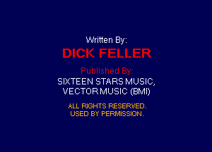 Written By

SIXTEEN STARS MUSIC,
VECTORMUSIC (BMI)

ALL RIGHTS RESERVED
USED BY PERMISSION