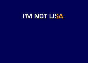 I'M NOT LISA