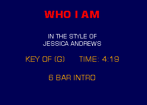 IN THE SWLE OF
JESSICA ANDREWS

KEY OFEGJ TIMEI 419

8 BAR INTRO