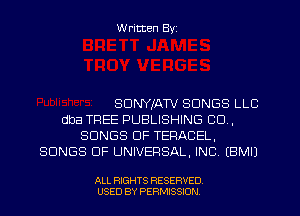 W ritten Byz

SDNYIATV SONGS LLC
dba TREE PUBLISHING CO,
SONGS OF TERACEL,
SONGS OF UNIVERSAL, INC (BMIJ

ALL RIGHTS RESERVED
USED BY PERMISSION