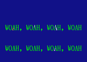 NOAH, NOAH, NOAH, NOAH

WOAH, WOAH, NOAH, NOAH