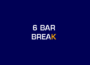 8 BAR
BREAK