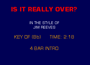 IN THE STYLE 0F
JIM REEVES

KEY OFEBbJ TIME 2118

4 BAR INTRO
