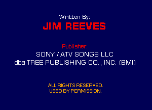 Written By

SONY (ATV SONGS LLC

dba TREE PUBLISHING CO. INC EBMIJ

ALL RIGHTS RESERVED
USED BY PERMISSION