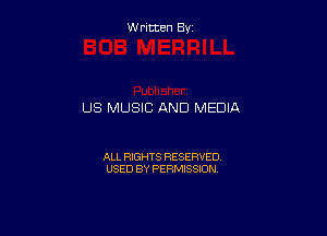 Written By

US MUSIC AND MEDIA

ALL RIGHTS RESERVED
USED BY PERMISSION