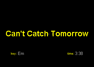 Can't Catchz Tomorrow