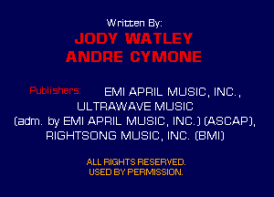 Written Byi

EMI APRIL MUSIC, INC,
ULTRAWAVE MUSIC
Eadm. by EMI APRIL MUSIC, INC.) IASCAPJ.
RIGHTSDNG MUSIC, INC. EBMIJ

ALL RIGHTS RESERVED.
USED BY PERMISSION.