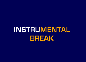 INSTRUMENTAL

BREAK