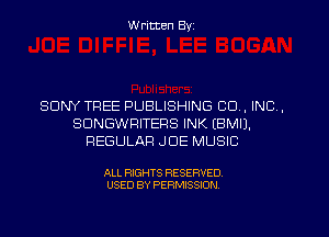 W ritten Byz

SONY TREE PUBLISHING CO, INC,
SDNGWRITEPS INK (BMIJ.
REGULAR JOE MUSIC

ALL RIGHTS RESERVED.
USED BY PERMISSION