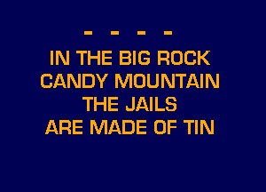 IN THE BIG ROCK
CANDY MOUNTAIN

THE JAILS
ARE MADE OF TIN