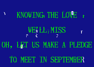 KNOWINGuTHE LOWE r
FWEELL?MISS r

0H, LET US MAKE A PLEDGE
TO MEET IN SEPTEMBER