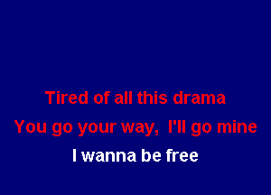 I wanna be free